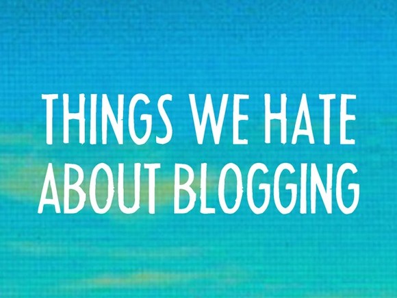 Things We Hate About Blogging